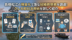 島根松江の現金化で急な冠婚葬祭費を調達！クレカ即日活用術を詳しく紹介