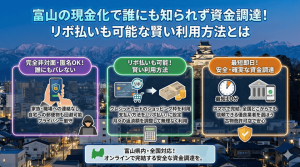 富山の現金化で誰にも知られず資金調達！リボ払いも可能な賢い利用方法とは